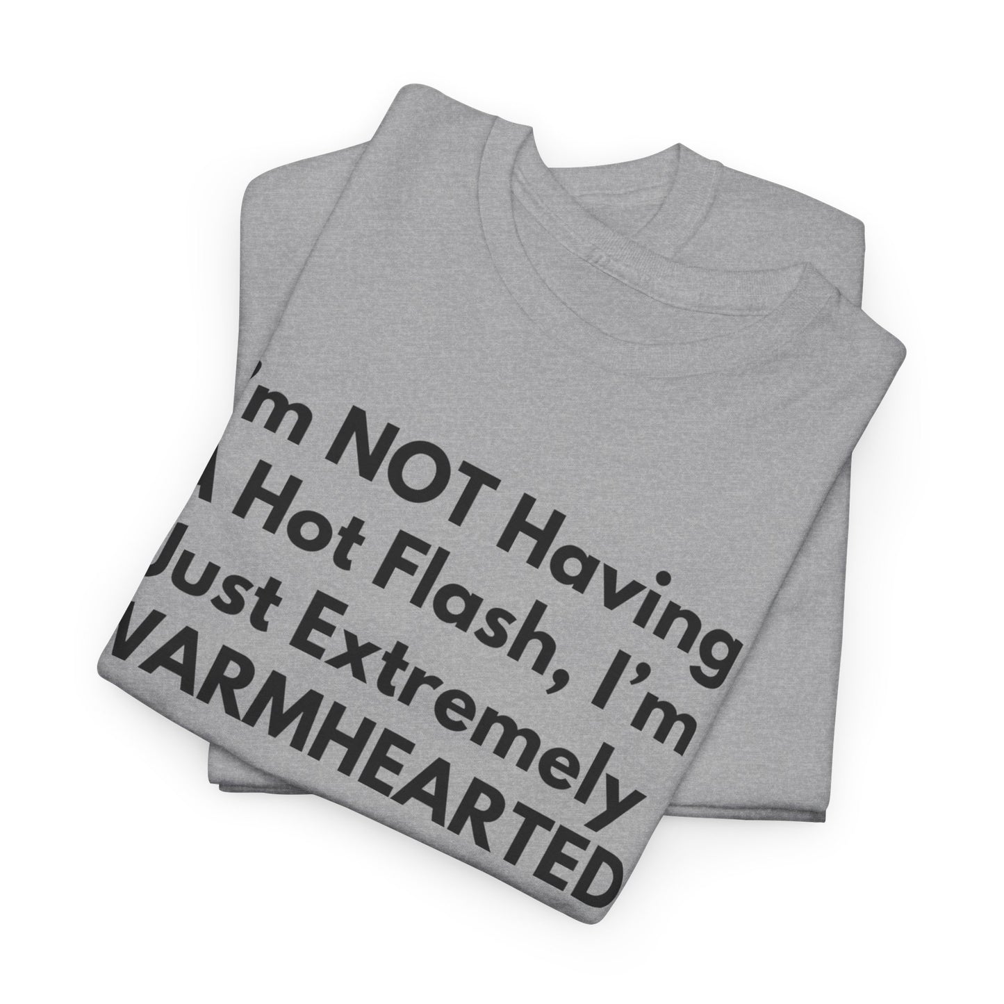 I'm NOT Having A Hot Flash, I'm Just Extremely WARMHEARTED T-Shirt