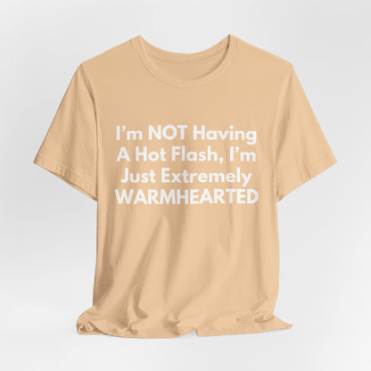 I’m NOT Having A Hot Flash, I’m Just Extremely WARMHEARTED T-Shirt