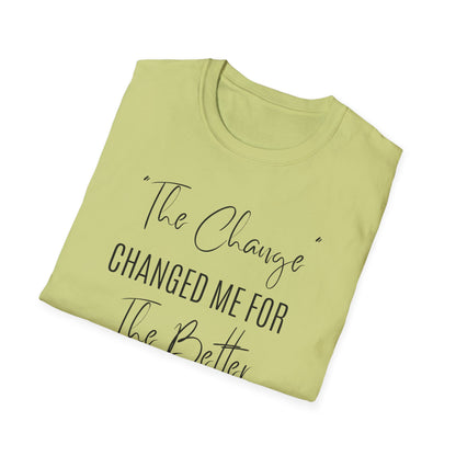 The Change Changed Me For The Better T-shirt
