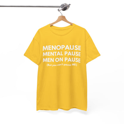 Menopause Mental Pause Men on Pause - But you can't pause ME T-shirt