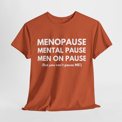 Menopause Mental Pause Men on Pause - But you can't pause ME T-shirt