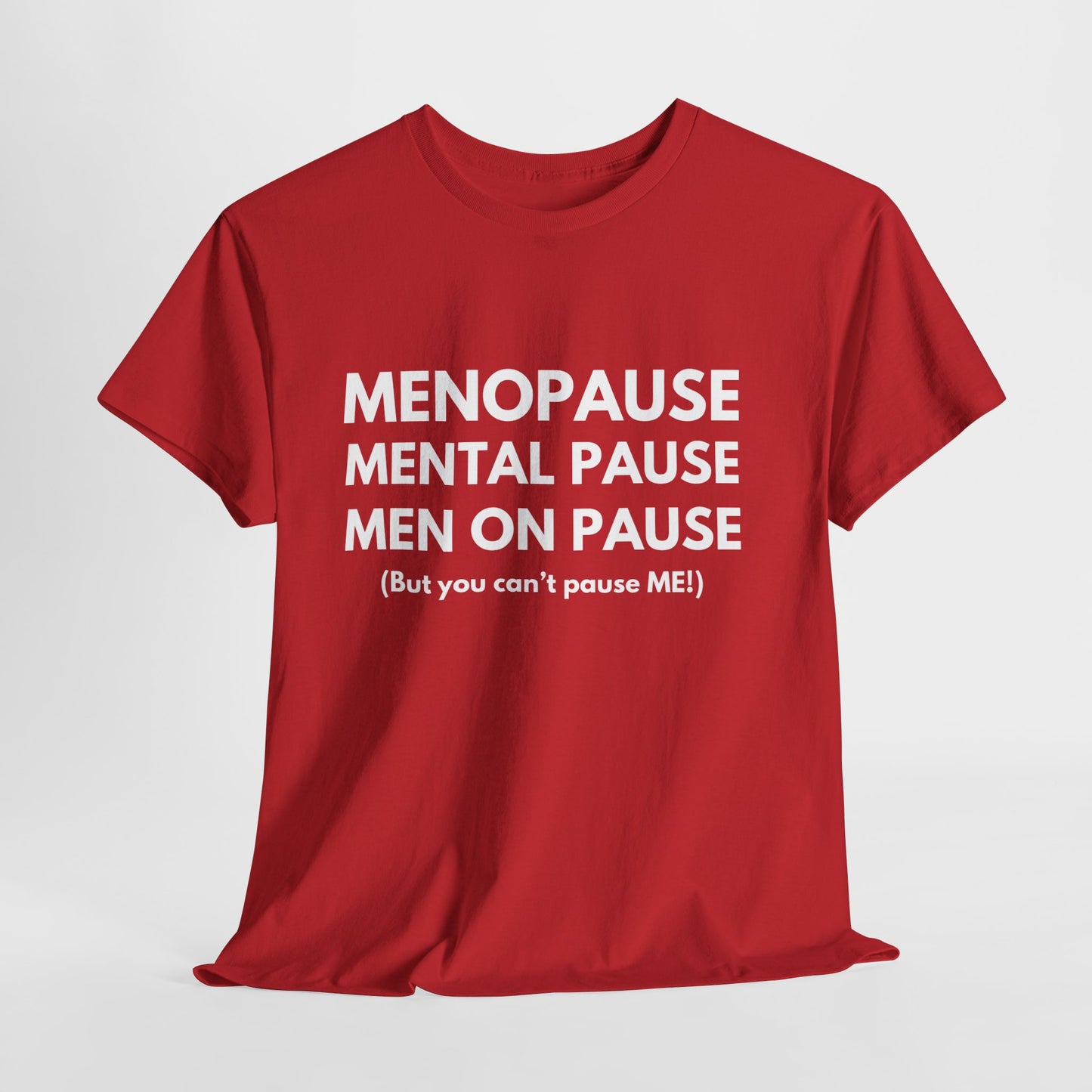 Menopause Mental Pause Men on Pause - But you can't pause ME T-shirt