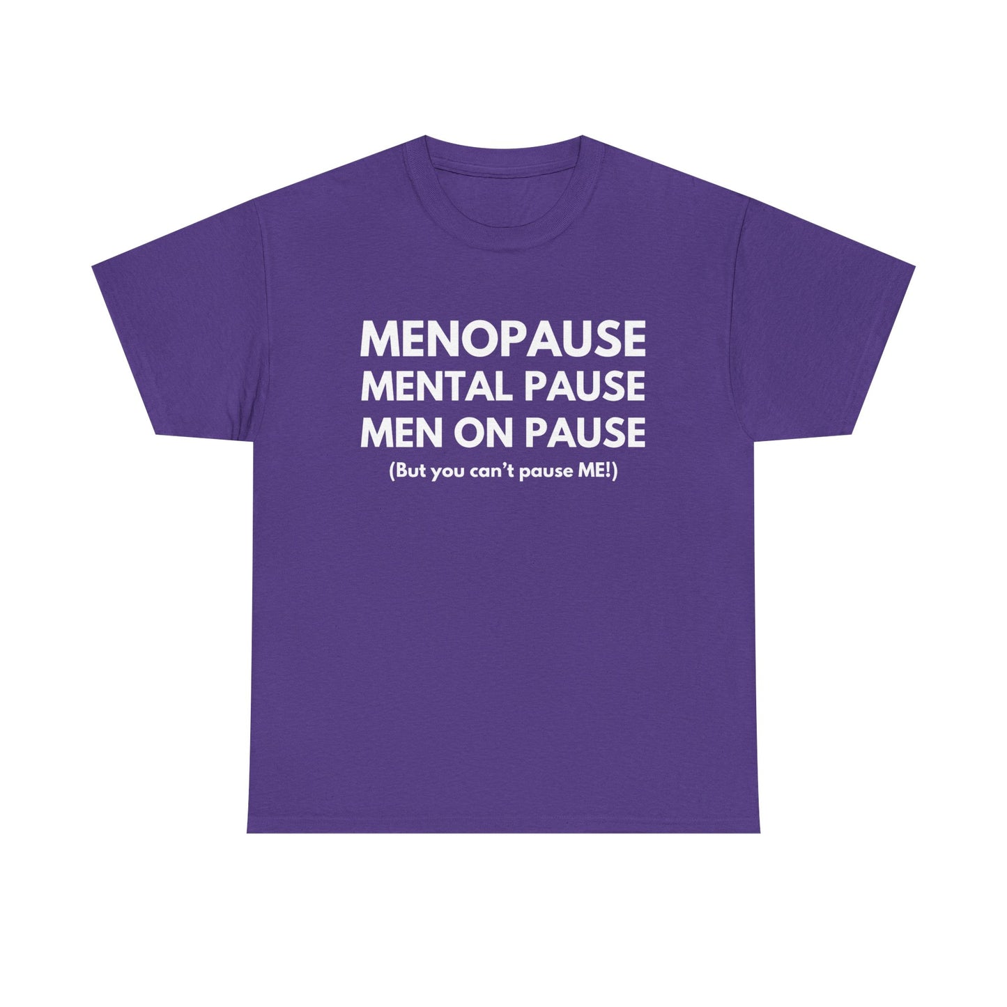Menopause Mental Pause Men on Pause - But you can't pause ME T-shirt