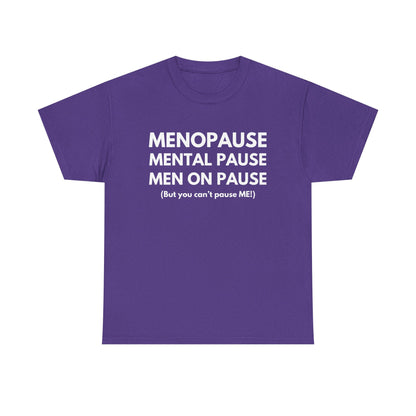 Menopause Mental Pause Men on Pause - But you can't pause ME T-shirt