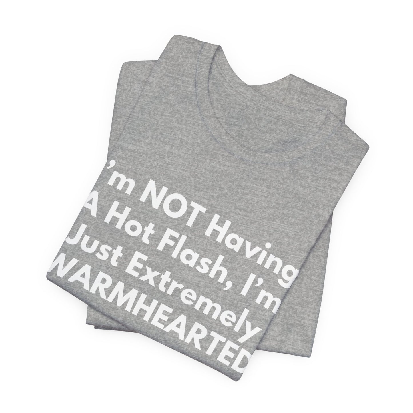 I’m NOT Having A Hot Flash, I’m Just Extremely WARMHEARTED T-Shirt