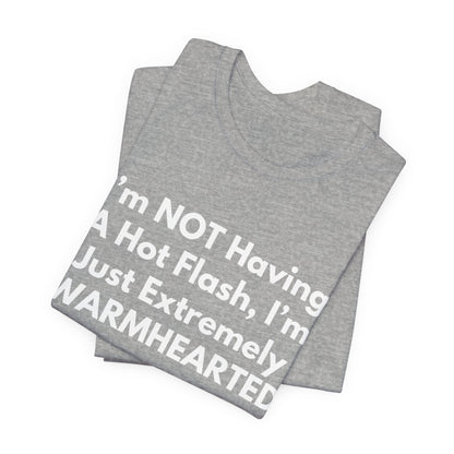 I’m NOT Having A Hot Flash, I’m Just Extremely WARMHEARTED T-Shirt