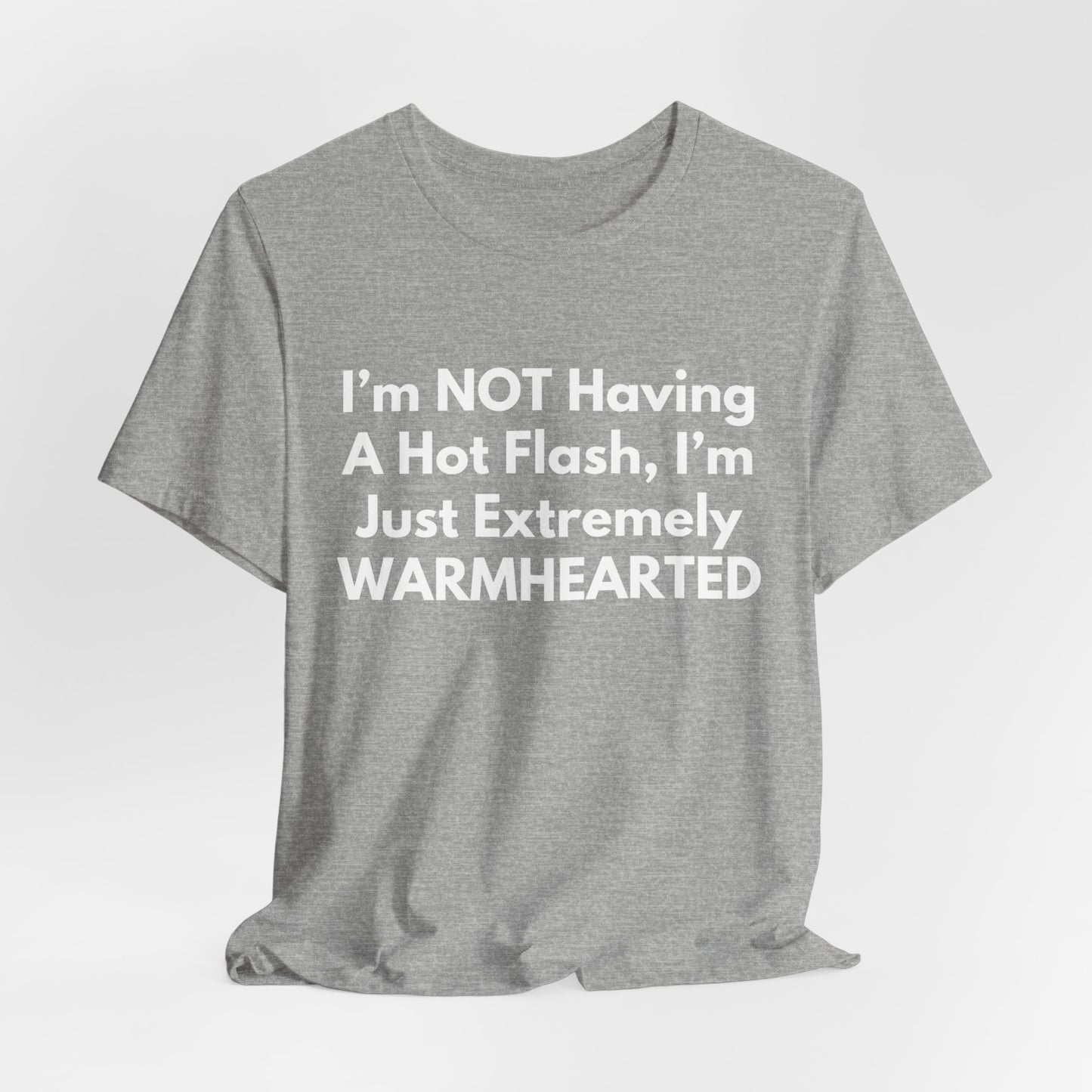 I’m NOT Having A Hot Flash, I’m Just Extremely WARMHEARTED T-Shirt