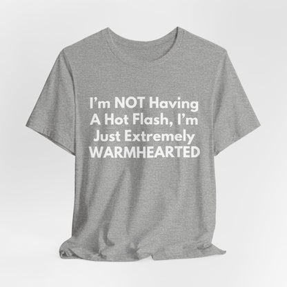 I’m NOT Having A Hot Flash, I’m Just Extremely WARMHEARTED T-Shirt