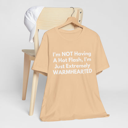I’m NOT Having A Hot Flash, I’m Just Extremely WARMHEARTED T-Shirt