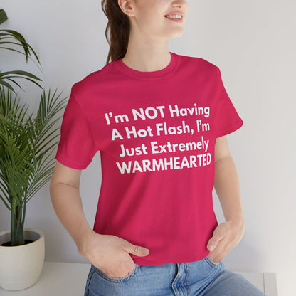 I’m NOT Having A Hot Flash, I’m Just Extremely WARMHEARTED T-Shirt