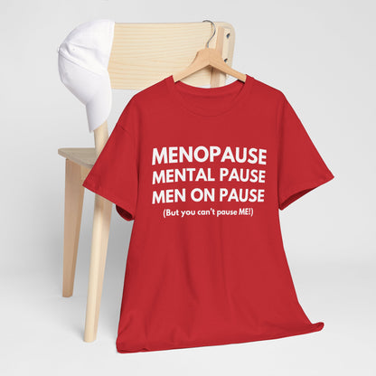 Menopause Mental Pause Men on Pause - But you can't pause ME T-shirt