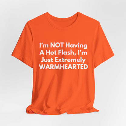 I’m NOT Having A Hot Flash, I’m Just Extremely WARMHEARTED T-Shirt