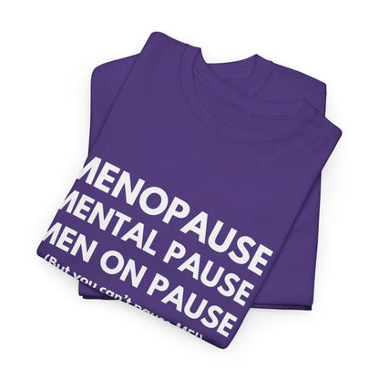 Menopause Mental Pause Men on Pause - But you can't pause ME T-shirt