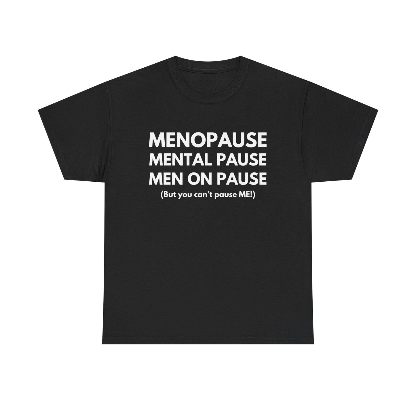 Menopause Mental Pause Men on Pause - But you can't pause ME T-shirt