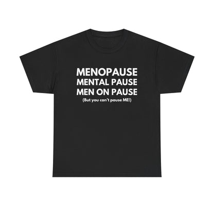 Menopause Mental Pause Men on Pause - But you can't pause ME T-shirt