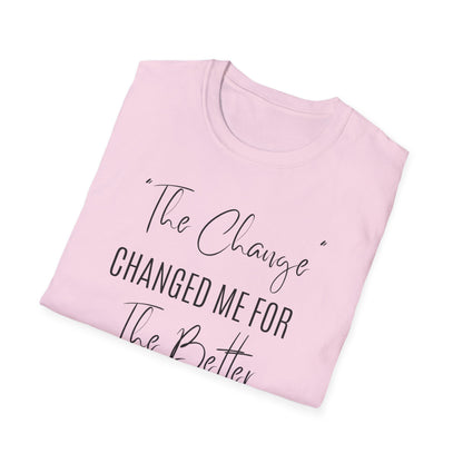 The Change Changed Me For The Better T-shirt