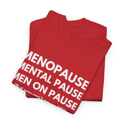 Menopause Mental Pause Men on Pause - But you can't pause ME T-shirt