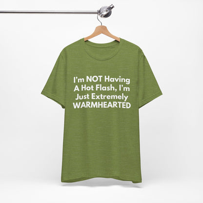 I’m NOT Having A Hot Flash, I’m Just Extremely WARMHEARTED T-Shirt