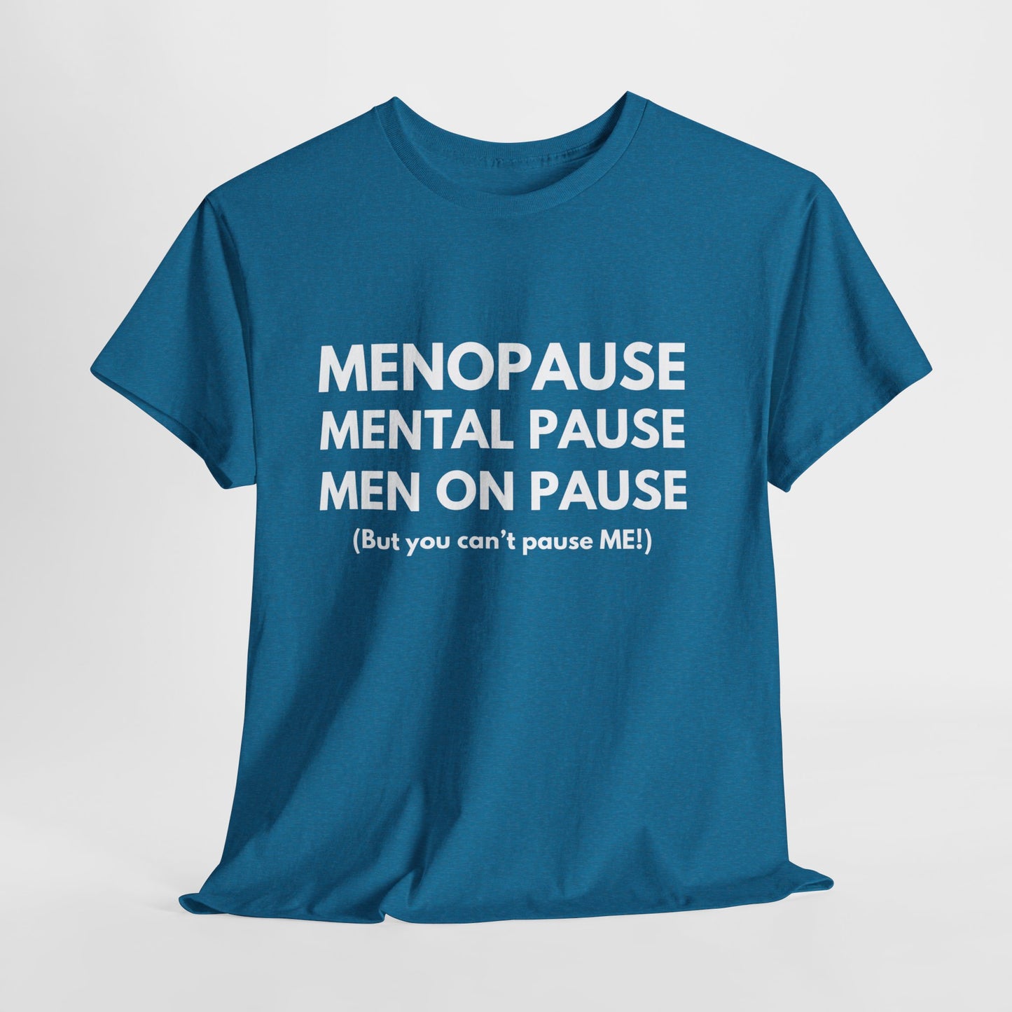 Menopause Mental Pause Men on Pause - But you can't pause ME T-shirt