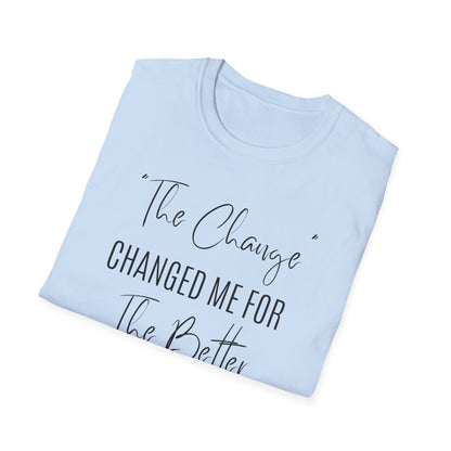 The Change Changed Me For The Better T-shirt