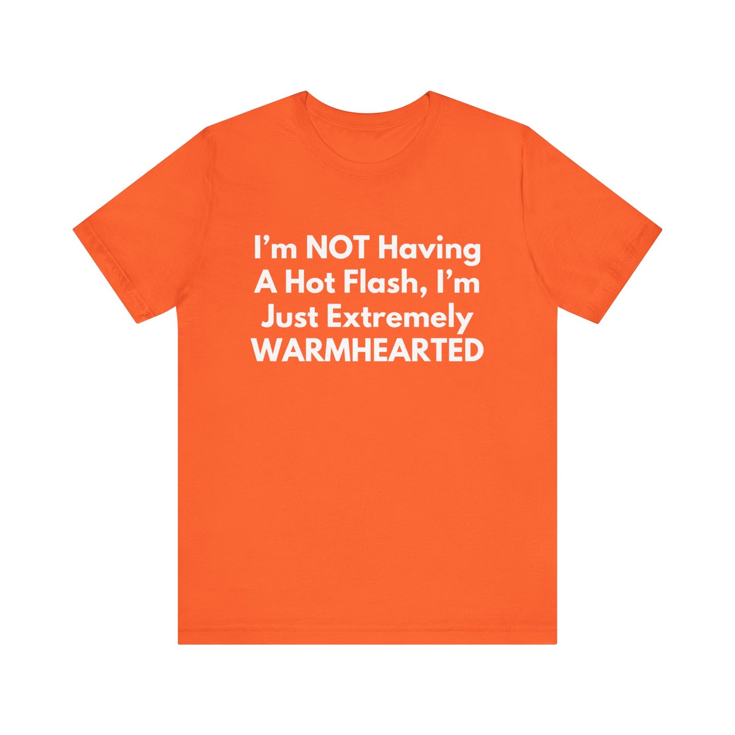 I’m NOT Having A Hot Flash, I’m Just Extremely WARMHEARTED T-Shirt