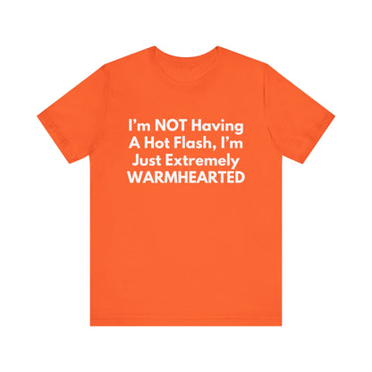I’m NOT Having A Hot Flash, I’m Just Extremely WARMHEARTED T-Shirt