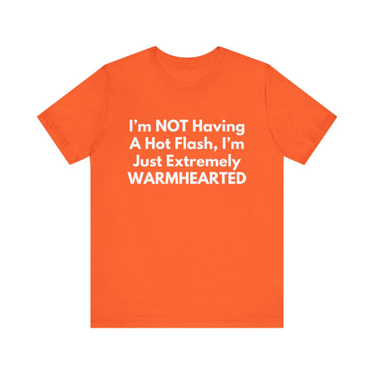 I’m NOT Having A Hot Flash, I’m Just Extremely WARMHEARTED T-Shirt