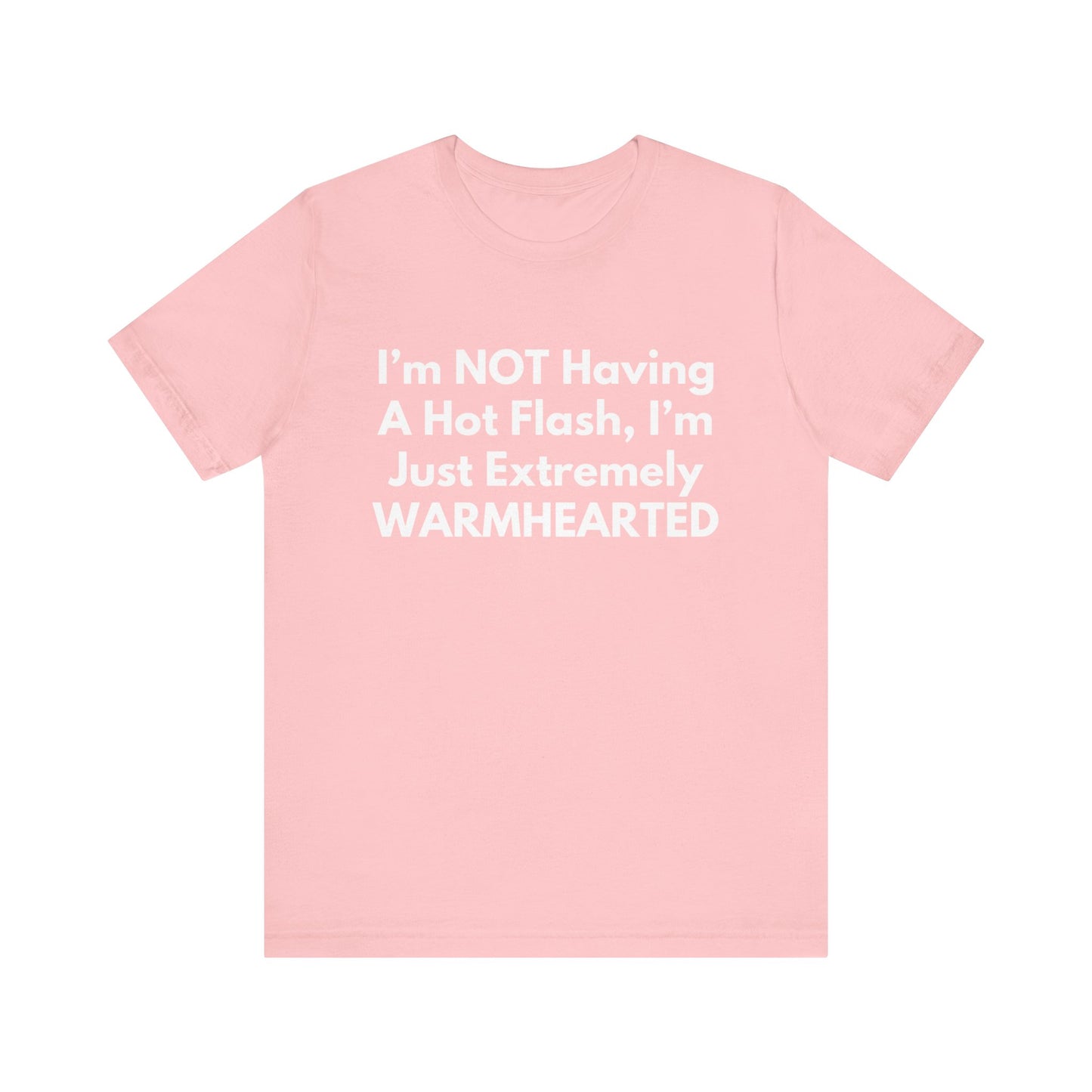 I’m NOT Having A Hot Flash, I’m Just Extremely WARMHEARTED T-Shirt