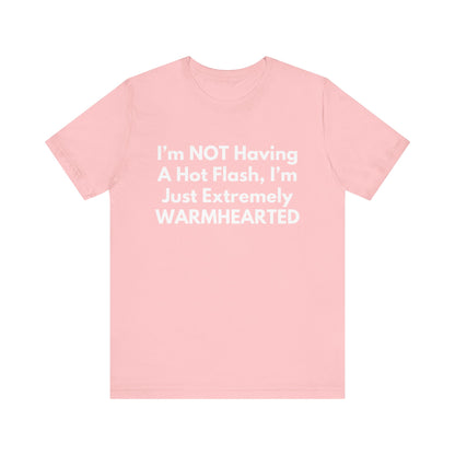 I’m NOT Having A Hot Flash, I’m Just Extremely WARMHEARTED T-Shirt