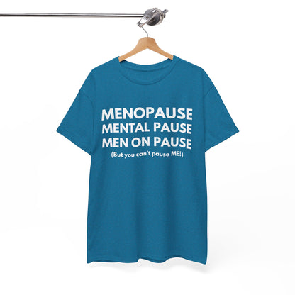 Menopause Mental Pause Men on Pause - But you can't pause ME T-shirt