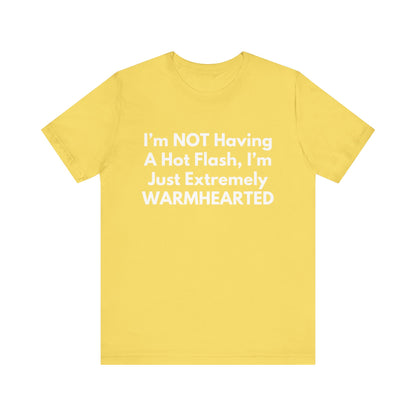 I’m NOT Having A Hot Flash, I’m Just Extremely WARMHEARTED T-Shirt