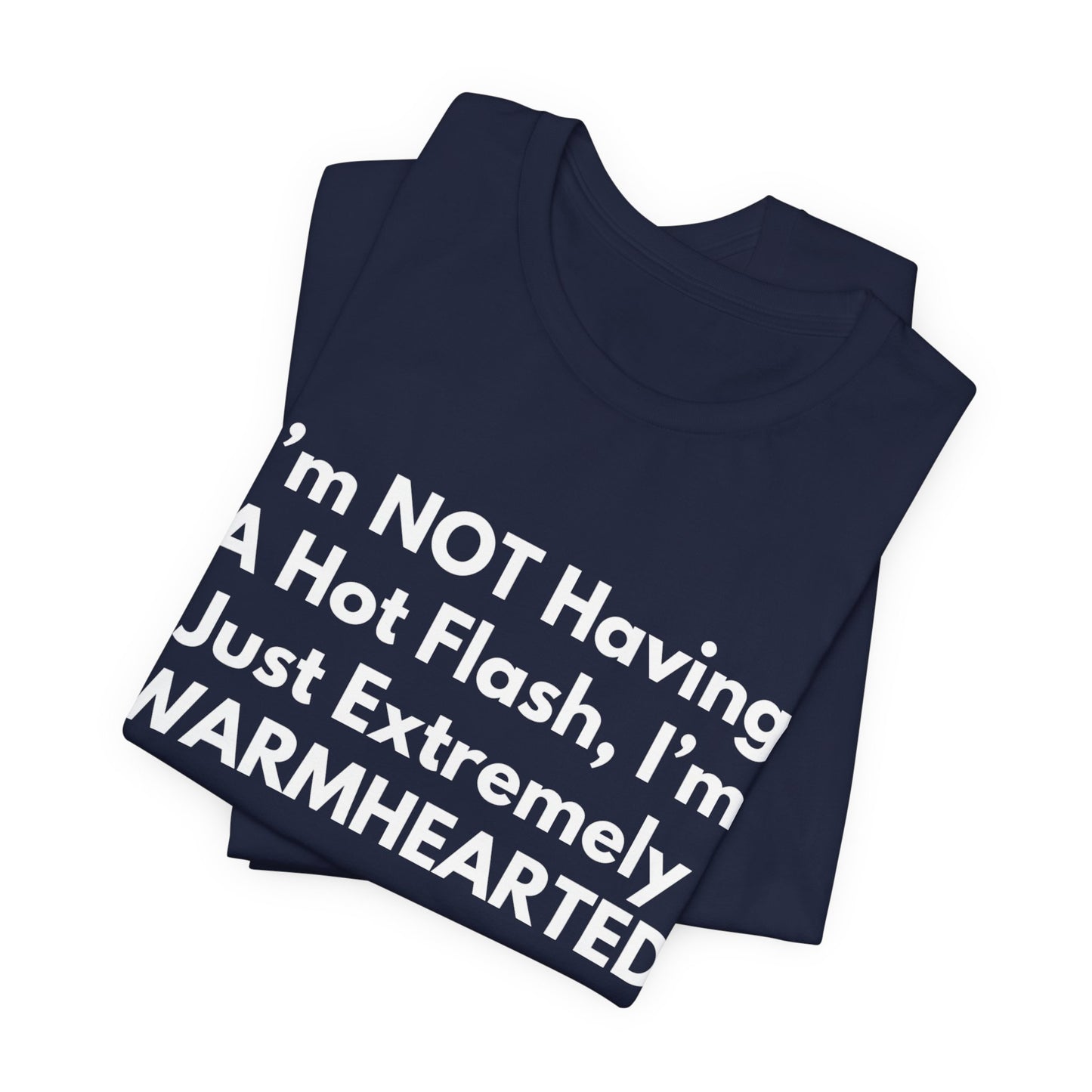 I’m NOT Having A Hot Flash, I’m Just Extremely WARMHEARTED T-Shirt