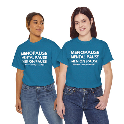Menopause Mental Pause Men on Pause - But you can't pause ME T-shirt