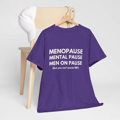 Menopause Mental Pause Men on Pause - But you can't pause ME T-shirt