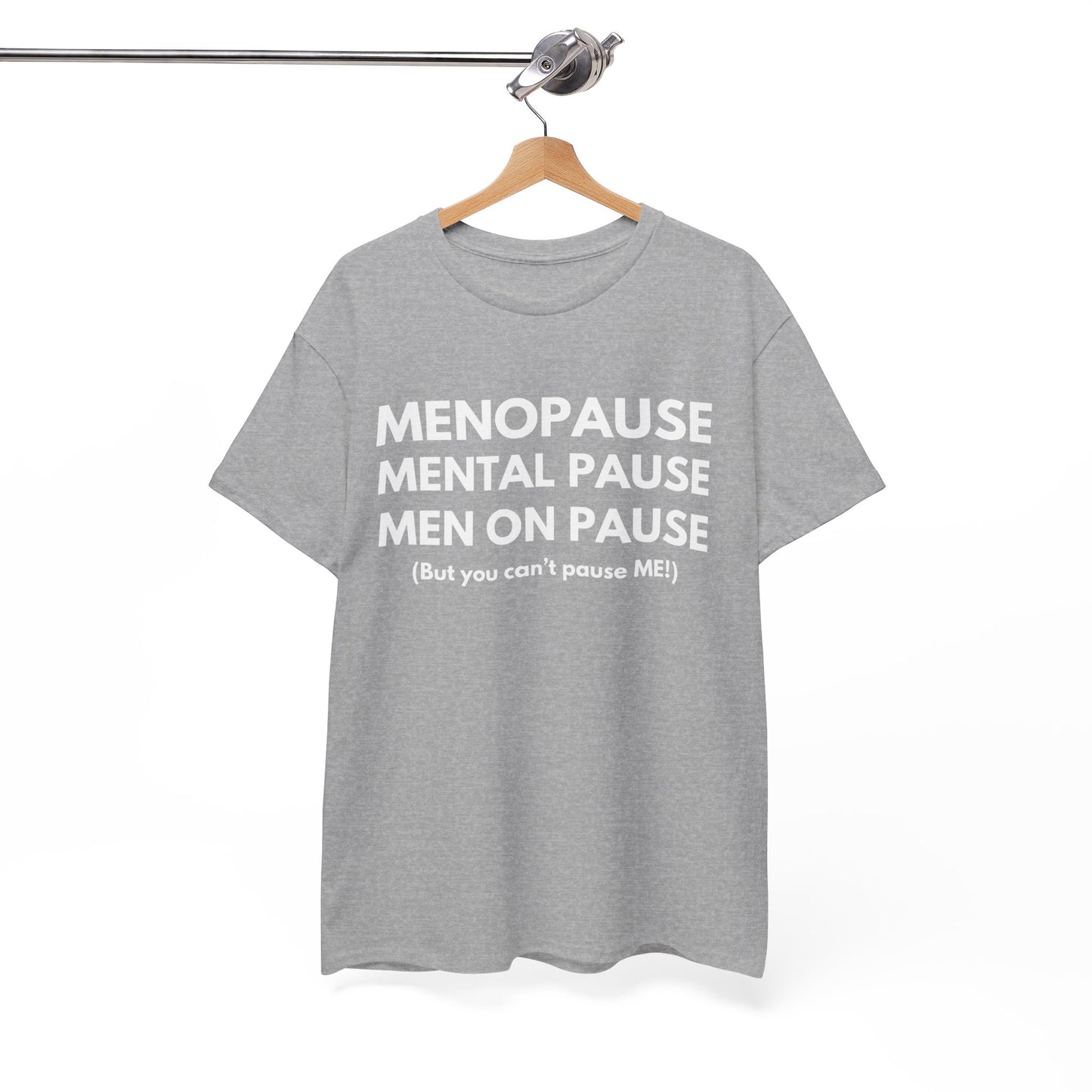 Menopause Mental Pause Men on Pause - But you can't pause ME T-shirt