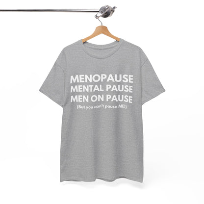 Menopause Mental Pause Men on Pause - But you can't pause ME T-shirt
