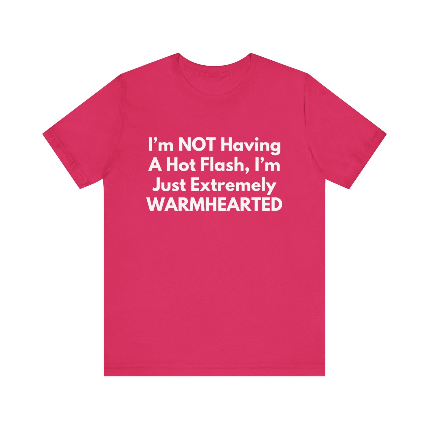 I’m NOT Having A Hot Flash, I’m Just Extremely WARMHEARTED T-Shirt