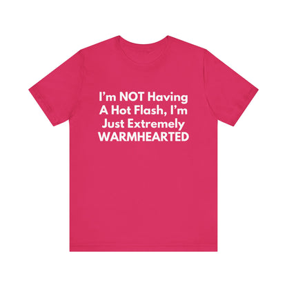 I’m NOT Having A Hot Flash, I’m Just Extremely WARMHEARTED T-Shirt