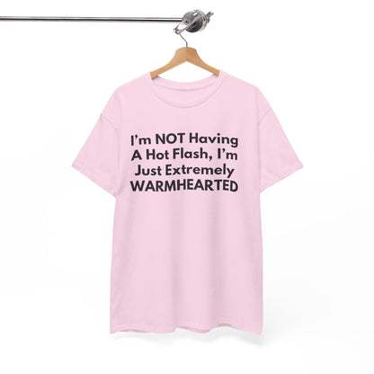 I'm NOT Having A Hot Flash, I'm Just Extremely WARMHEARTED T-Shirt