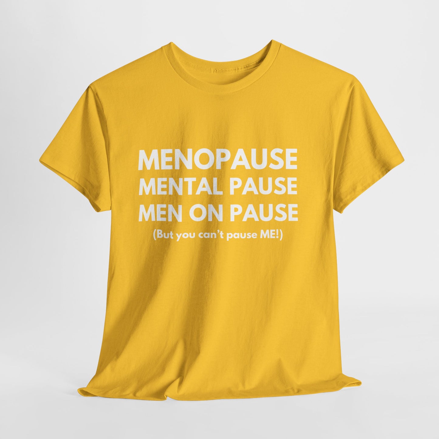 Menopause Mental Pause Men on Pause - But you can't pause ME T-shirt