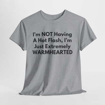 I'm NOT Having A Hot Flash, I'm Just Extremely WARMHEARTED T-Shirt
