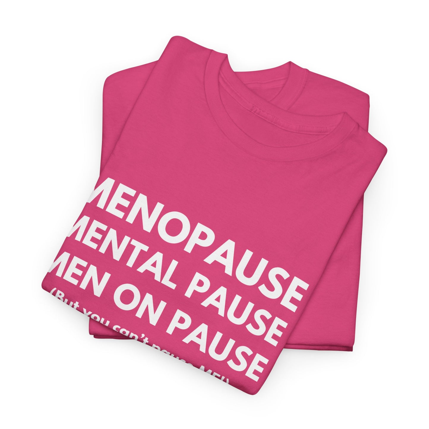 Menopause Mental Pause Men on Pause - But you can't pause ME T-shirt