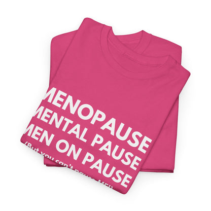 Menopause Mental Pause Men on Pause - But you can't pause ME T-shirt