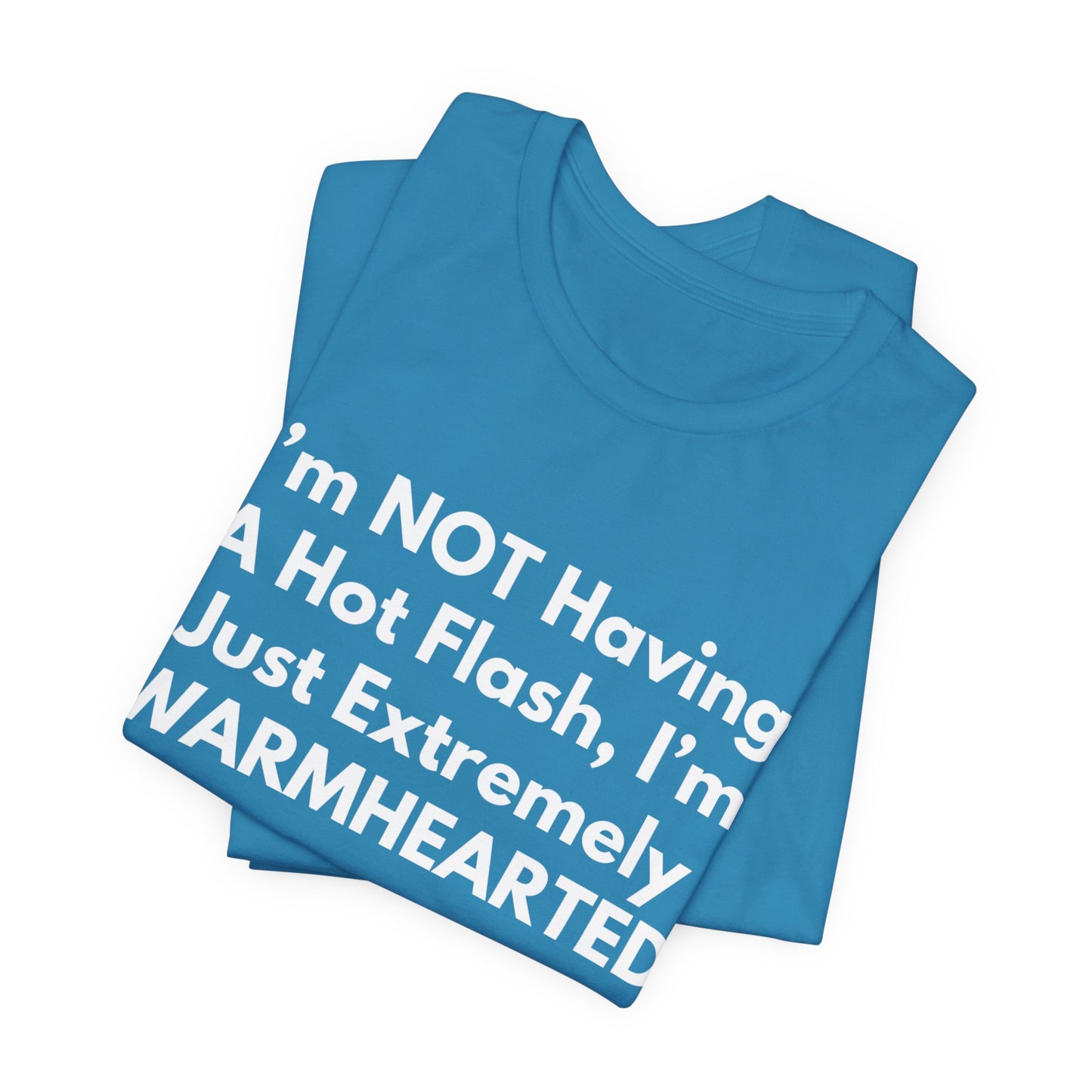 I’m NOT Having A Hot Flash, I’m Just Extremely WARMHEARTED T-Shirt