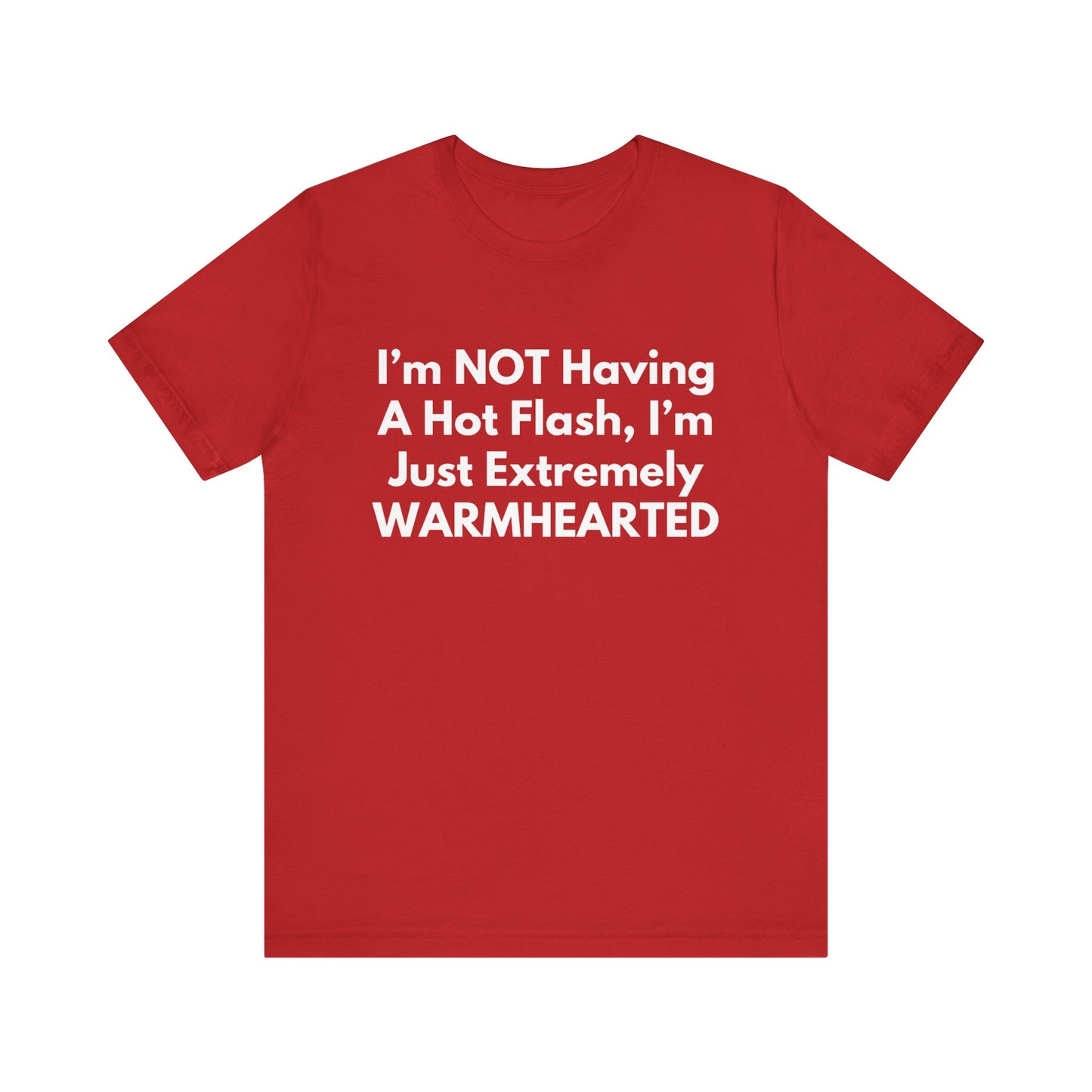 I’m NOT Having A Hot Flash, I’m Just Extremely WARMHEARTED T-Shirt