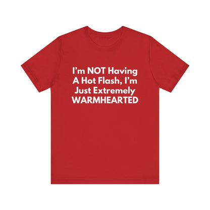 I’m NOT Having A Hot Flash, I’m Just Extremely WARMHEARTED T-Shirt