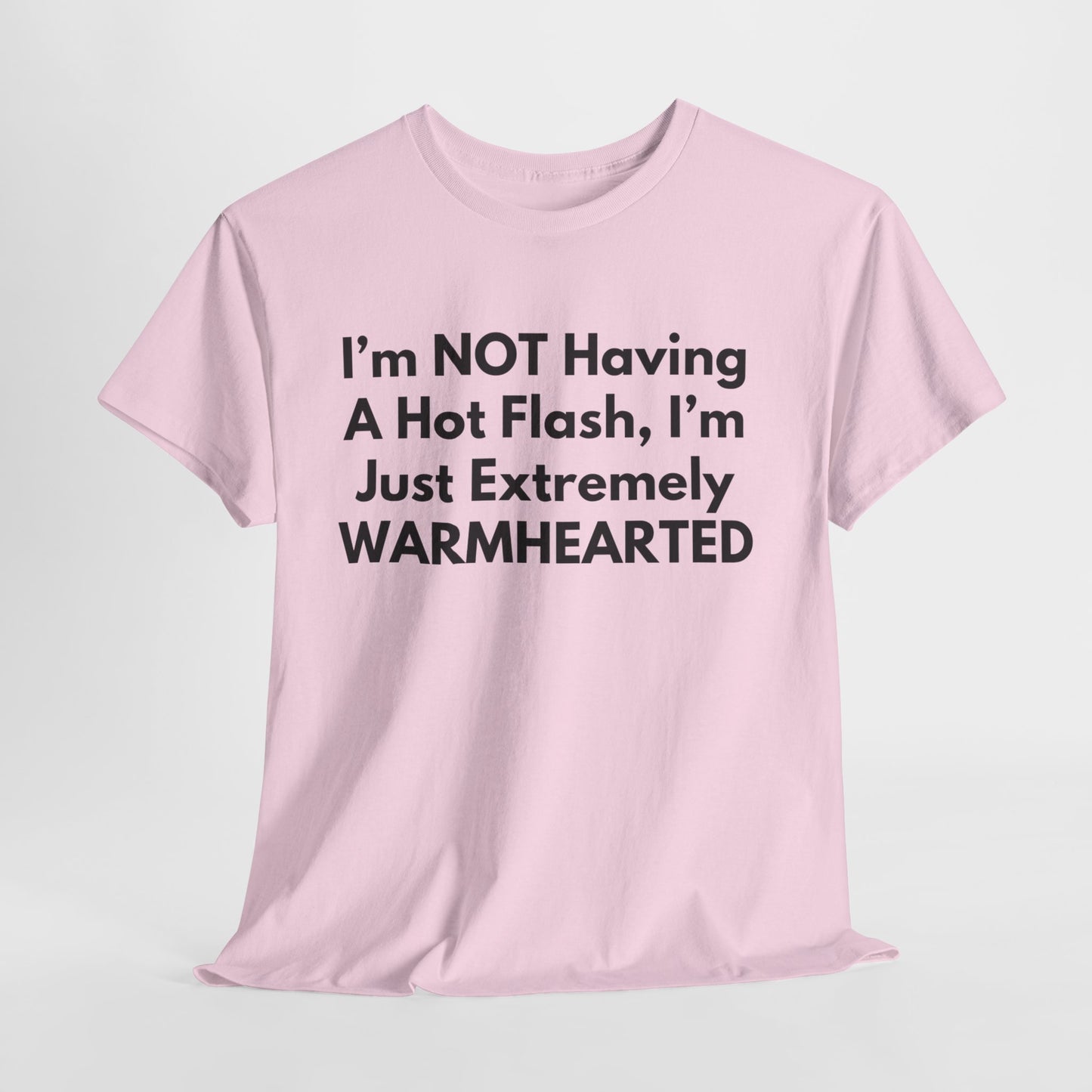 I'm NOT Having A Hot Flash, I'm Just Extremely WARMHEARTED T-Shirt