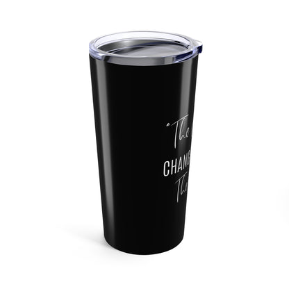 The Change Changed Me For The Better Tumbler