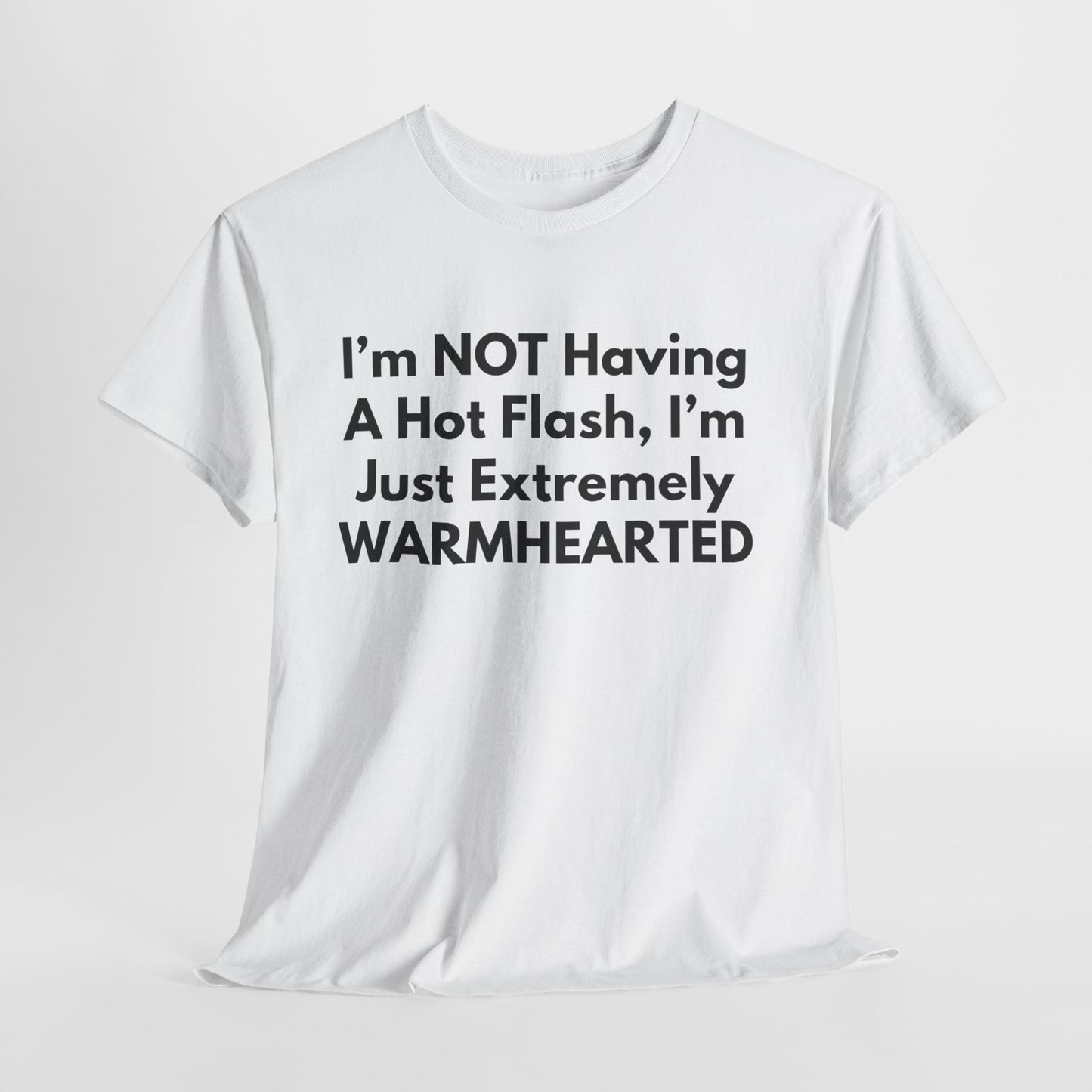 I'm NOT Having A Hot Flash, I'm Just Extremely WARMHEARTED T-Shirt