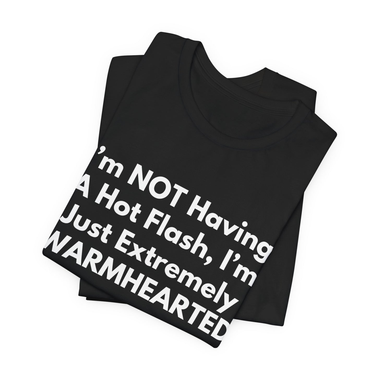 I’m NOT Having A Hot Flash, I’m Just Extremely WARMHEARTED T-Shirt